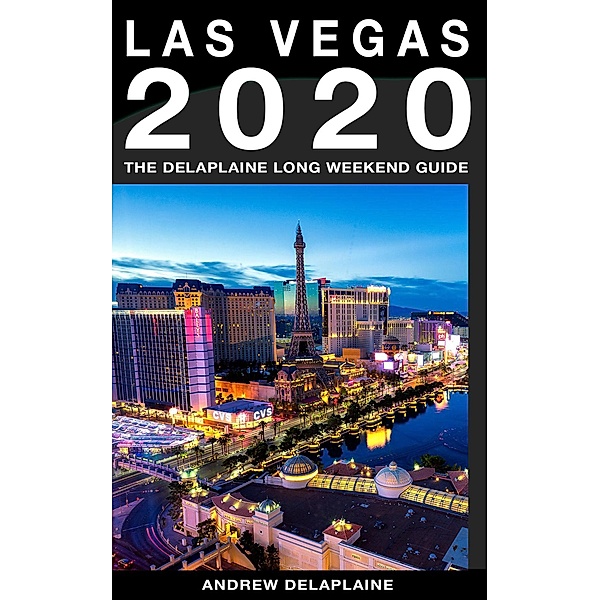 Las Vegas - The Delaplaine 2020 Long Weekend Guide (Long Weekend Guides) / Long Weekend Guides, Andrew Delaplaine