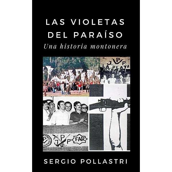 Las violetas del paraíso, una historia montonera, Sergio Pollastri
