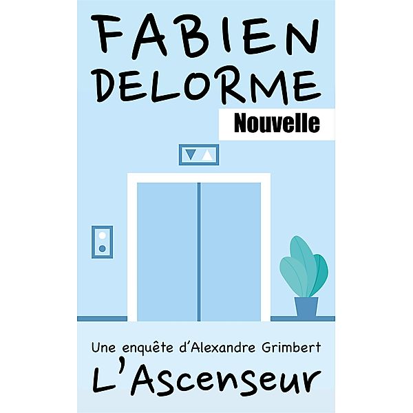 L'Ascenseur (Les enquêtes d'Alexandre Grimbert) / Les enquêtes d'Alexandre Grimbert, Fabien Delorme