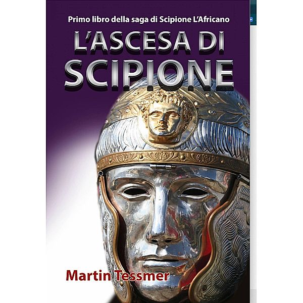 L'Ascesa di Scipione (Saga di Scipione l'Africano, #1) / Saga di Scipione l'Africano, Martin Tessmer