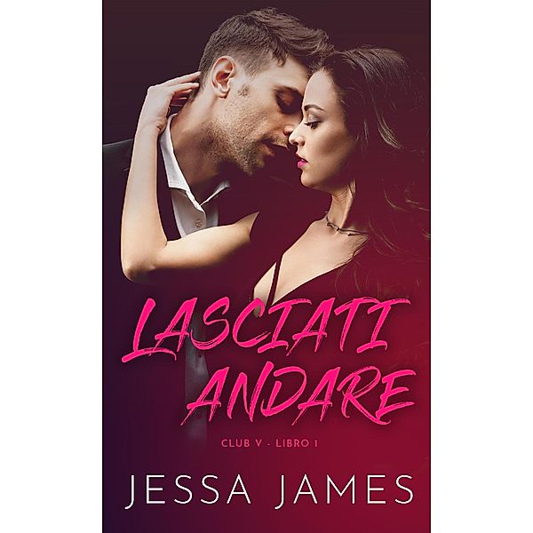 Lasciati andare (Club V, #1) / Club V, Jessa James