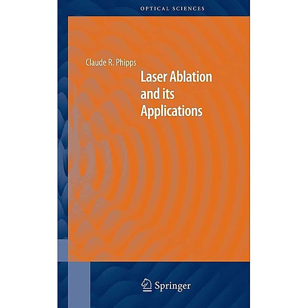 Laser Ablation and its Applications / Springer Series in Optical Sciences Bd.129