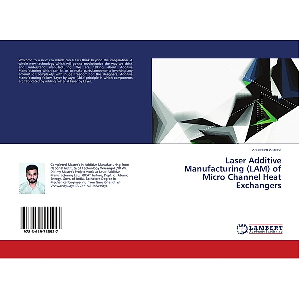 Laser Additive Manufacturing (LAM) of Micro Channel Heat Exchangers, Shubham Saxena
