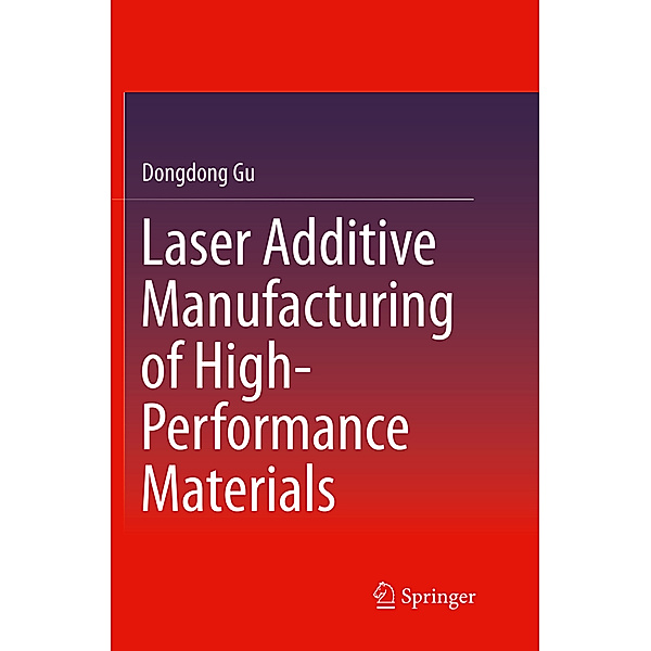 Laser Additive Manufacturing of High-Performance Materials, Dongdong Gu