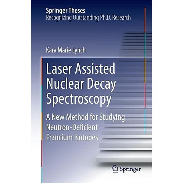 Laser Assisted Nuclear Decay Spectroscopy / Springer Theses, Kara Marie Lynch