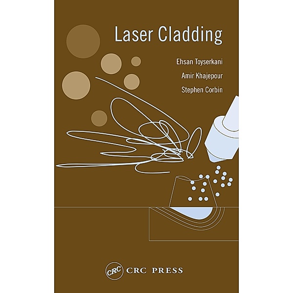 Laser Cladding, Ehsan Toyserkani, Amir Khajepour, Stephen F. Corbin