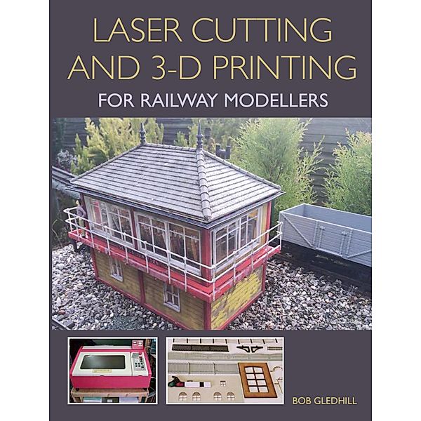 Laser Cutting and 3-D Printing for Railway Modellers, Bob Gledhill