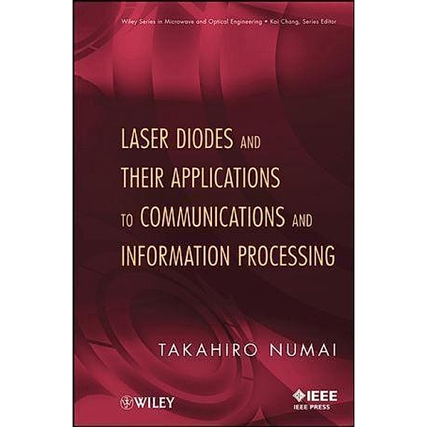 Laser Diodes and Their Applications to Communications and Information Processing / Wiley Series in Microwave and Optical Engineering Bd.1, Takahiro Numai
