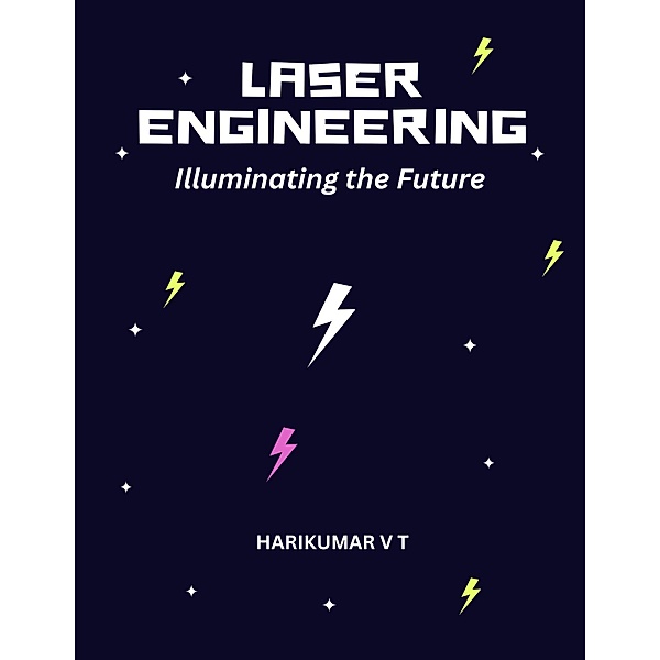 Laser Engineering: Illuminating the Future, Harikumar V T