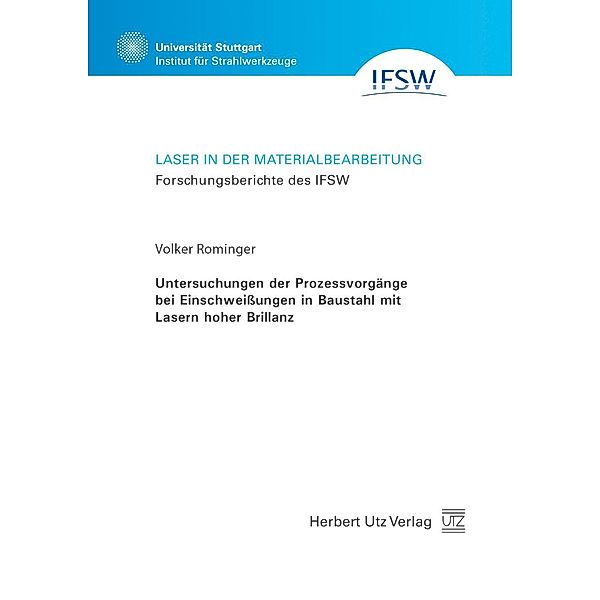 Laser in der Materialbearbeitung: 89 Untersuchungen der Prozessvorgänge bei Einschweißungen in Baustahl mit Lasern hoher Brillanz, Volker Rominger