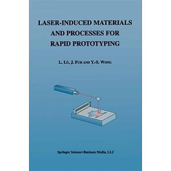 Laser-Induced Materials and Processes for Rapid Prototyping, Li Lü, J. Fuh, Yoke-San Wong
