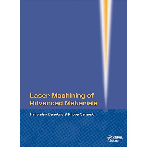 Laser Machining of Advanced Materials, Narendra B Dahotre, Anoop Samant