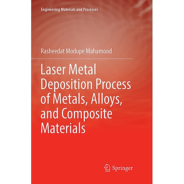 Laser Metal Deposition Process of Metals, Alloys, and Composite Materials, Rasheedat Modupe Mahamood