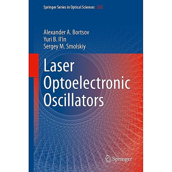 Laser Optoelectronic Oscillators / Springer Series in Optical Sciences Bd.232, Alexander A. Bortsov, Yuri B. Il'in, Sergey M. Smolskiy