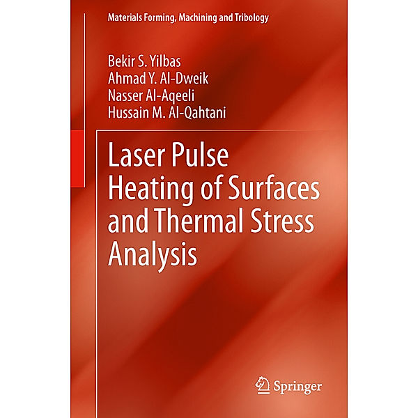 Laser Pulse Heating of Surfaces and Thermal Stress Analysis, Bekir S. Yilbas, Ahmad Y. Al-Dweik, Nasser Al-Aqeeli, Hussain M. Al-Qahtani