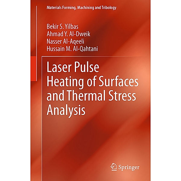 Laser Pulse Heating of Surfaces and Thermal Stress Analysis, Bekir S. Yilbas, Ahmad Y. Al-Dweik, Nasser Al-Aqeeli, Hussain M. Al-Qahtani