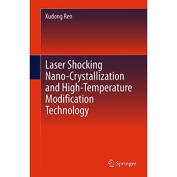 Laser Shocking Nano-Crystallization and High-Temperature Modification Technology, Xudong Ren