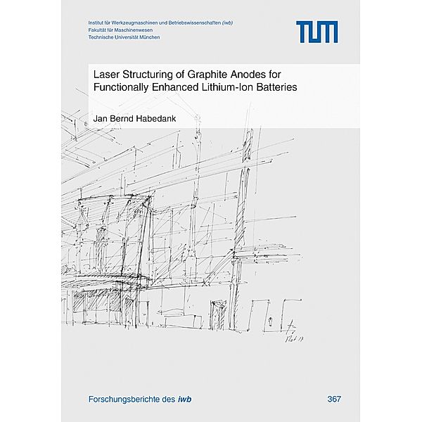 Laser Structuring of Graphite Anodes for Functionally Enhanced Lithium-Ion Batteries / Forschungsberichte IWB Bd.367, Jan Bernd Habedank