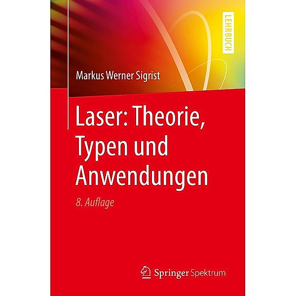 Laser: Theorie, Typen und Anwendungen, Markus Werner Sigrist