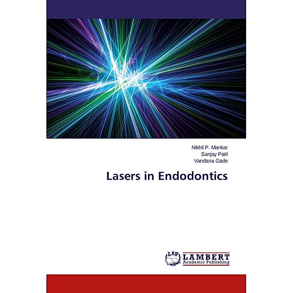 Lasers in Endodontics, Nikhil P. Mankar, Sanjay Patil, Vandana Gade
