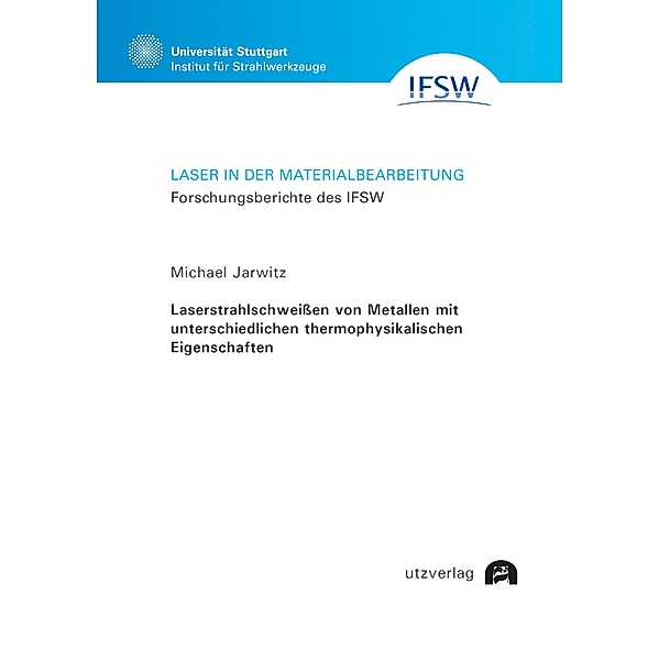 Laserstrahlschweißen von Metallen mit unterschiedlichen thermophysikalischen Eigenschaften / Laser in der Materialbearbeitung Bd.100, Michael Jarwitz