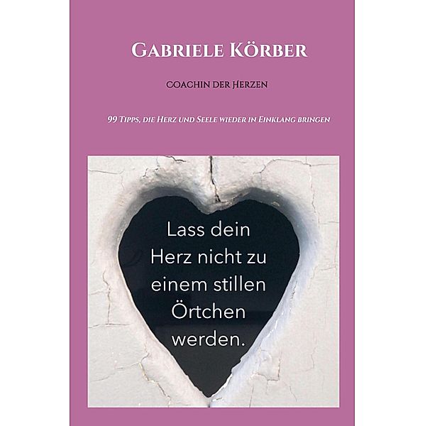 Lass dein Herz nicht zu einem stillen Örtchen werden, Gabriele Körber
