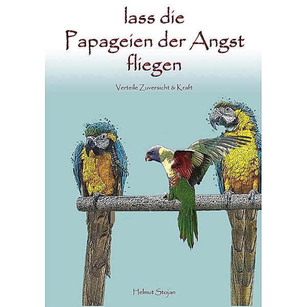 Lass die Papageien der Angst fliegen, Helmut Stojan