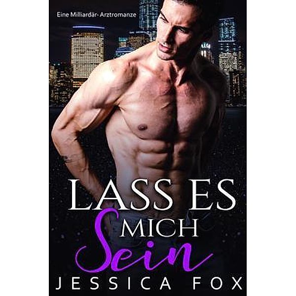 Lass es mich sein / Gerettet von dem Arzt Bd.4, Jessica Fox, Jessica F.