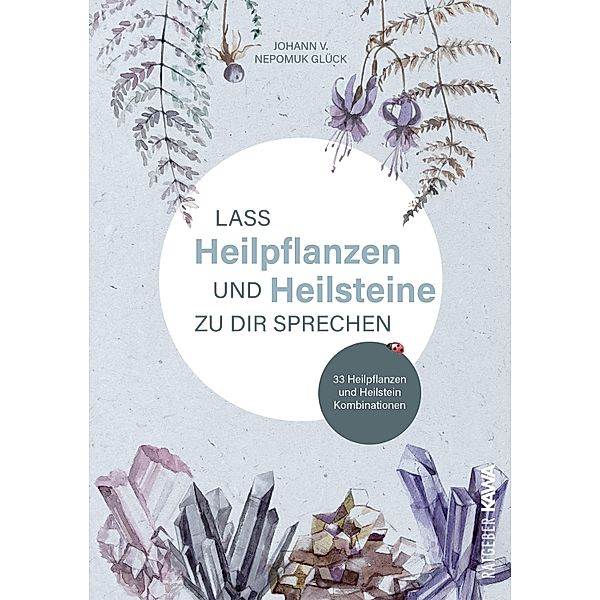 Lass Heilpflanzen und Heilsteine zu dir sprechen, Johann v. Nepomuk Glück