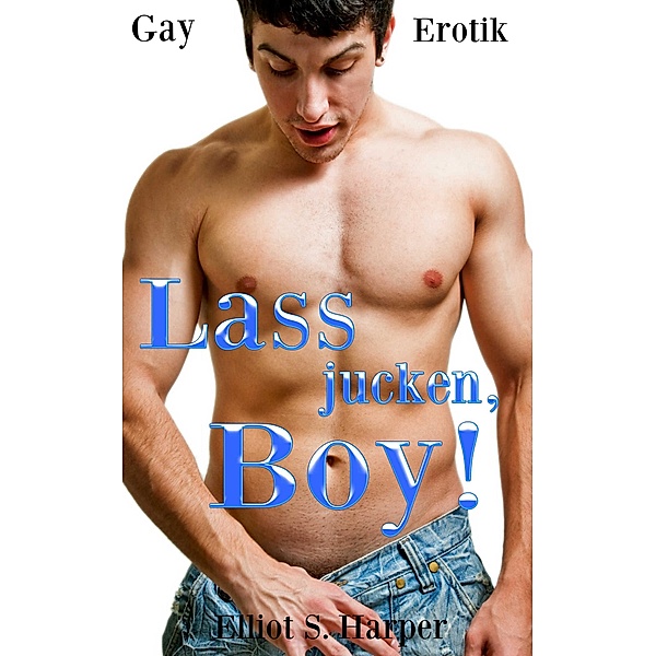 Lass jucken, Boy! (Gay Erotik), Elliot S. Harper