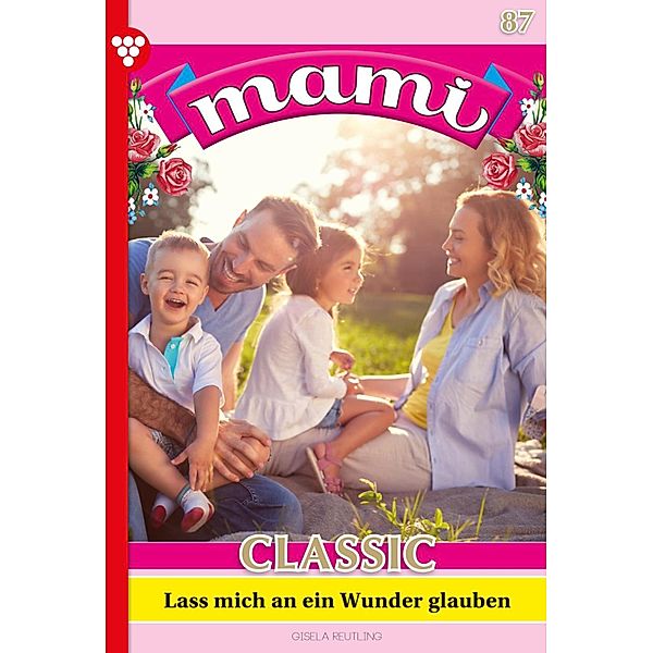 Laß mich an ein Wunder glauben / Mami Classic Bd.87, Gisela Reutling