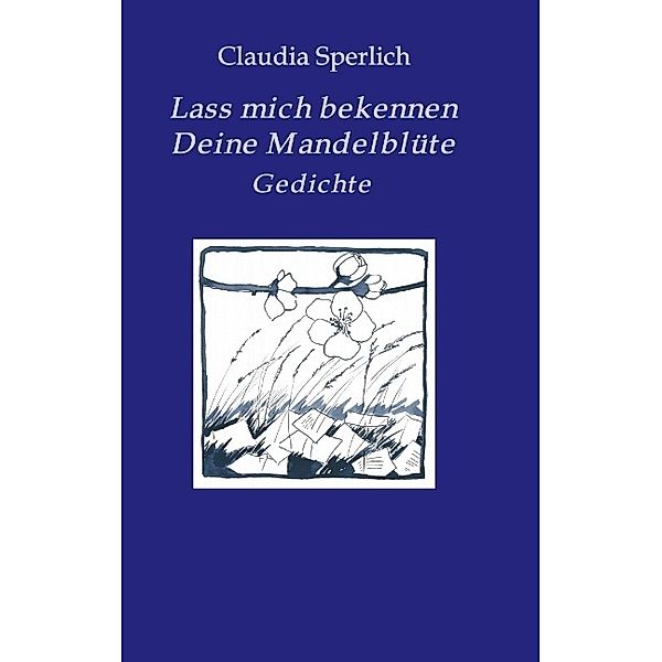 Lass mich bekennen Deine Mandelblüte, Claudia Sperlich