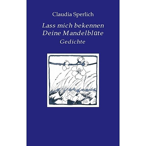 Lass mich bekennen Deine Mandelblüte, Claudia Sperlich