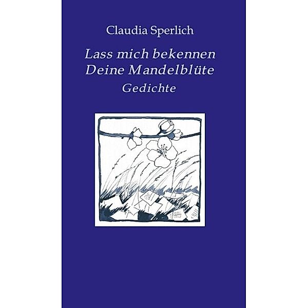 Lass mich bekennen  Deine Mandelblüte / tredition, Claudia Sperlich