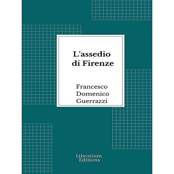 L'assedio di Firenze, Francesco Domenico Guerrazzi