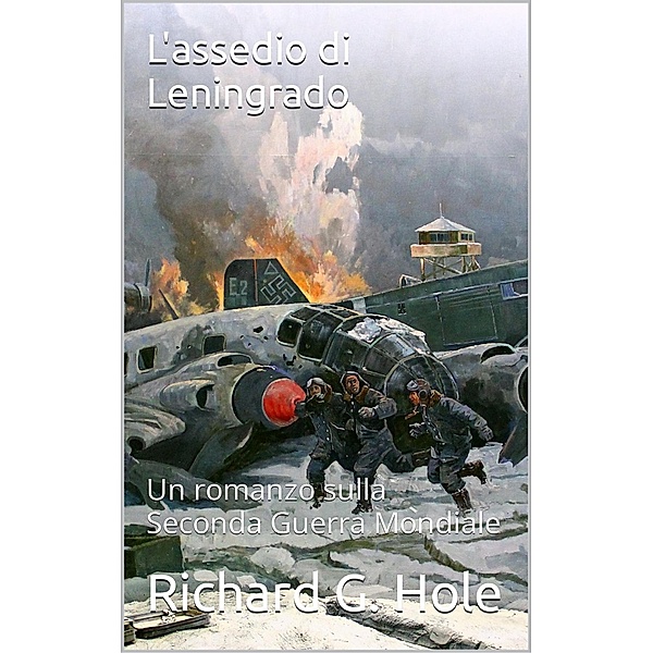 L'assedio di Leningrado (Seconda Guerra Mondiale, #12) / Seconda Guerra Mondiale, Richard G. Hole
