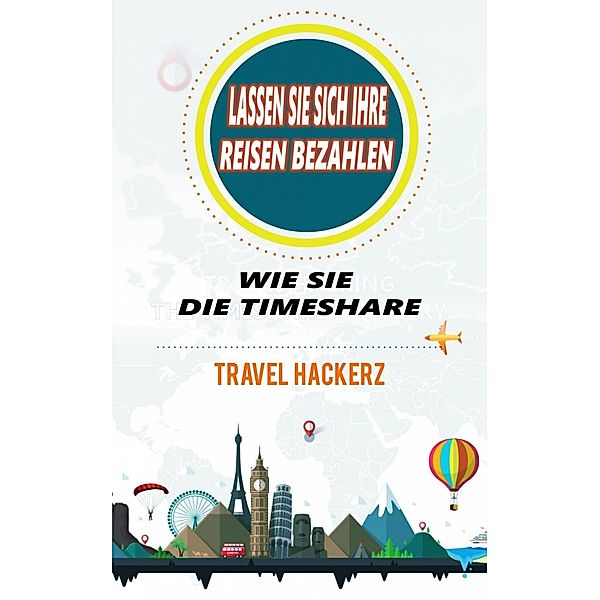 Lassen Sie sich Ihre Reisen bezahlen: Wie Sie die Timeshare-Branche knacken können (Hacks, Geheimnisse, Tipps, Anleitungen, Budget), Travel Hackerz