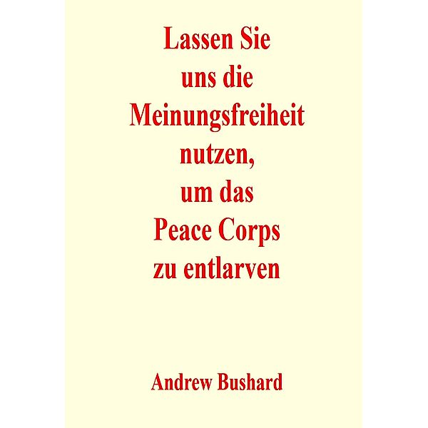 Lassen Sie uns die Meinungsfreiheit nutzen, um das Peace Corps zu entlarven, Andrew Bushard