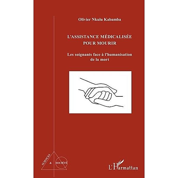 L'assistance medicalisee pour mourir : les soignants face a l'humanisation de la mort / Hors-collection, Olivier Nkulu Kabamba