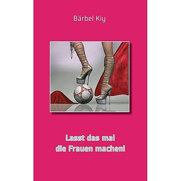 Lasst das mal die Frauen machen!, Bärbel Kiy