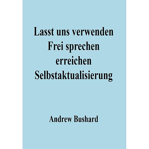 Lasst uns verwenden Frei sprechen erreichen Selbstaktualisierung, Andrew Bushard