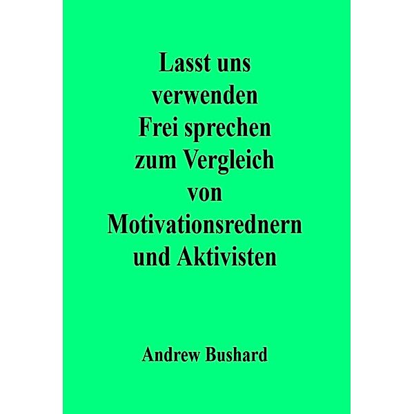 Lasst uns verwenden Frei sprechen zum Vergleich von Motivationsrednern und Aktivisten, Andrew Bushard