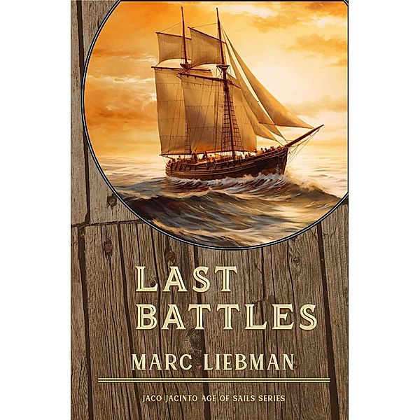 Last Battles (Jaco Jacinto Age of Sail, #4) / Jaco Jacinto Age of Sail, Marc Liebman