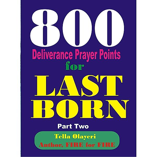 LAST BORN: 800 Deliverance Prayer Points for Last Born, Tella Olayeri