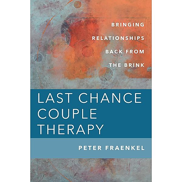 Last Chance Couple Therapy: Bringing Relationships Back from the Brink, Peter Fraenkel