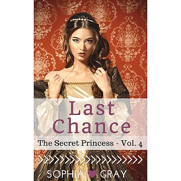 Last Chance (The Secret Princess - Vol. 4) / The Secret Princess, Sophia Gray