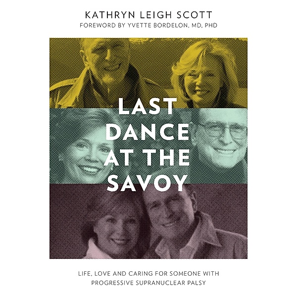 Last Dance at the Savoy: Life, Love and Caring for Someone With Progressive Supranuclear Palsy, Kathryn Leigh Scott
