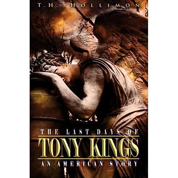 Last Days of Tony Kings : An American Story, TH Hollimon