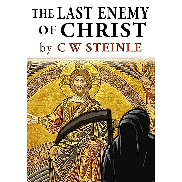 Last Enemy of Christ / C.W. Steinle, C. W. Steinle