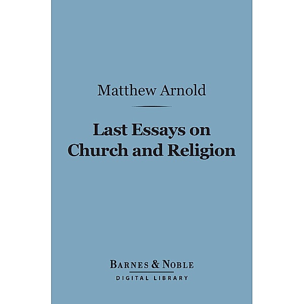 Last Essays on Church and Religion (Barnes & Noble Digital Library) / Barnes & Noble, Matthew Arnold